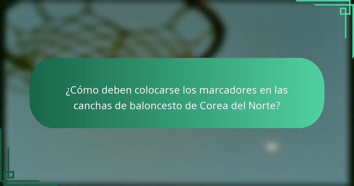 ¿Cómo deben colocarse los marcadores en las canchas de baloncesto de Corea del Norte?