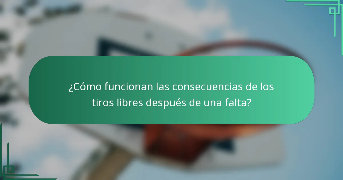 ¿Cómo funcionan las consecuencias de los tiros libres después de una falta?
