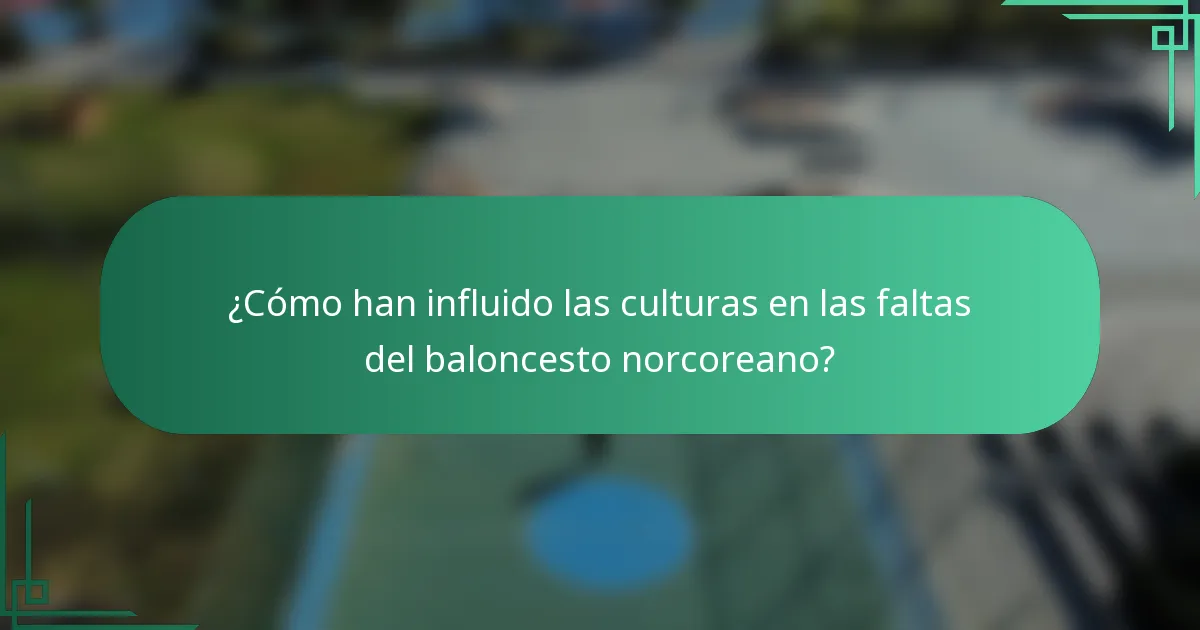 ¿Cómo han influido las culturas en las faltas del baloncesto norcoreano?