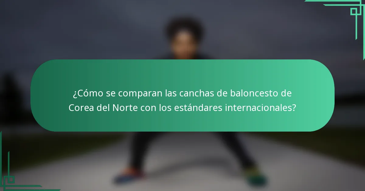 ¿Cómo se comparan las canchas de baloncesto de Corea del Norte con los estándares internacionales?