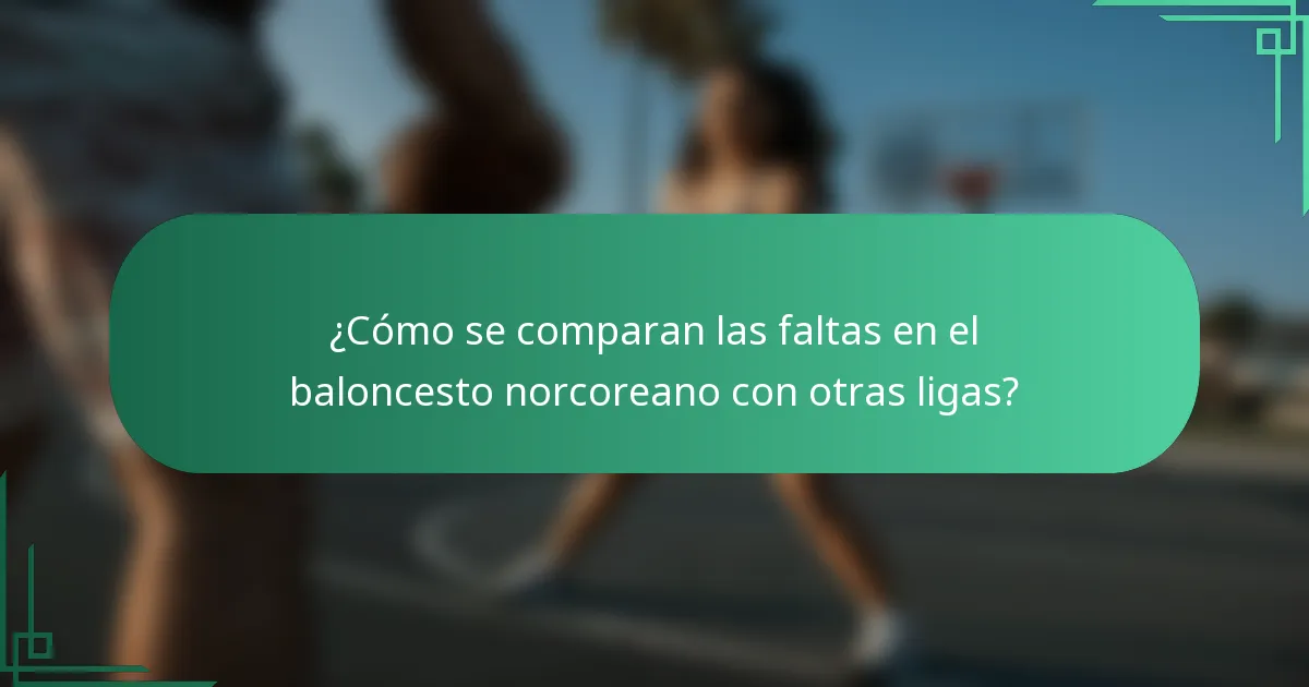 ¿Cómo se comparan las faltas en el baloncesto norcoreano con otras ligas?