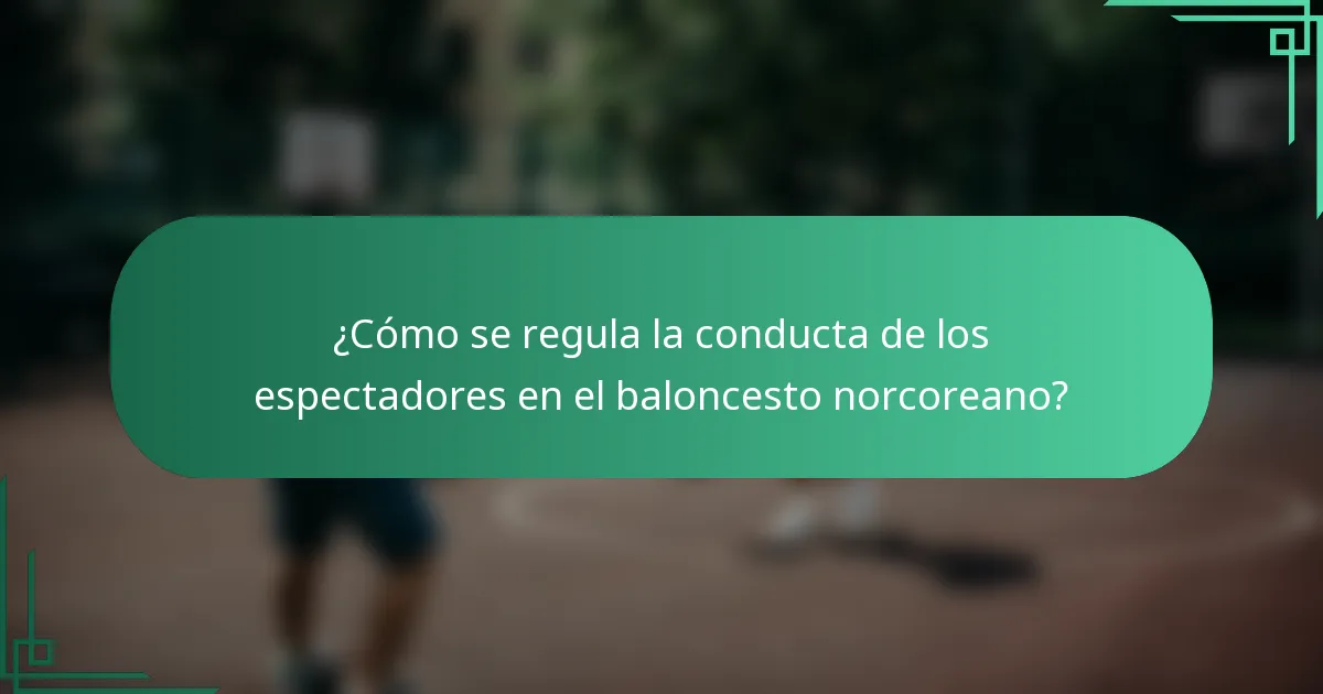¿Cómo se regula la conducta de los espectadores en el baloncesto norcoreano?