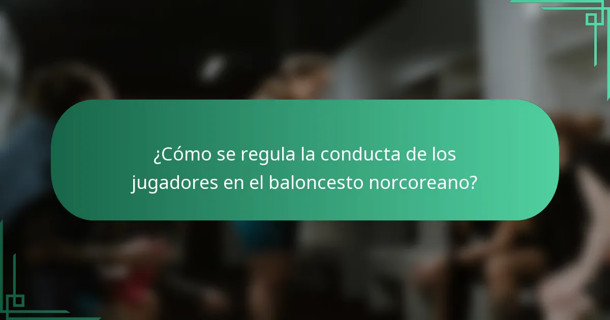 ¿Cómo se regula la conducta de los jugadores en el baloncesto norcoreano?