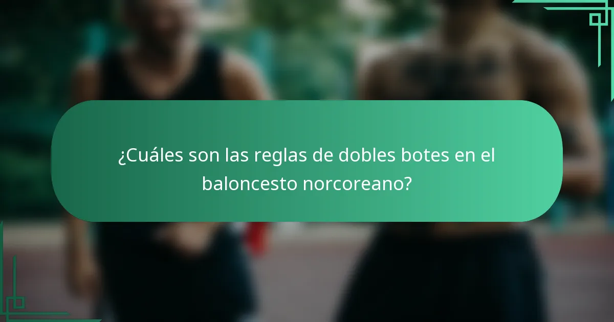 ¿Cuáles son las reglas de dobles botes en el baloncesto norcoreano?