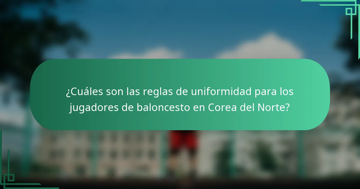 ¿Cuáles son las reglas de uniformidad para los jugadores de baloncesto en Corea del Norte?