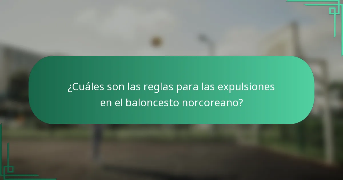 ¿Cuáles son las reglas para las expulsiones en el baloncesto norcoreano?