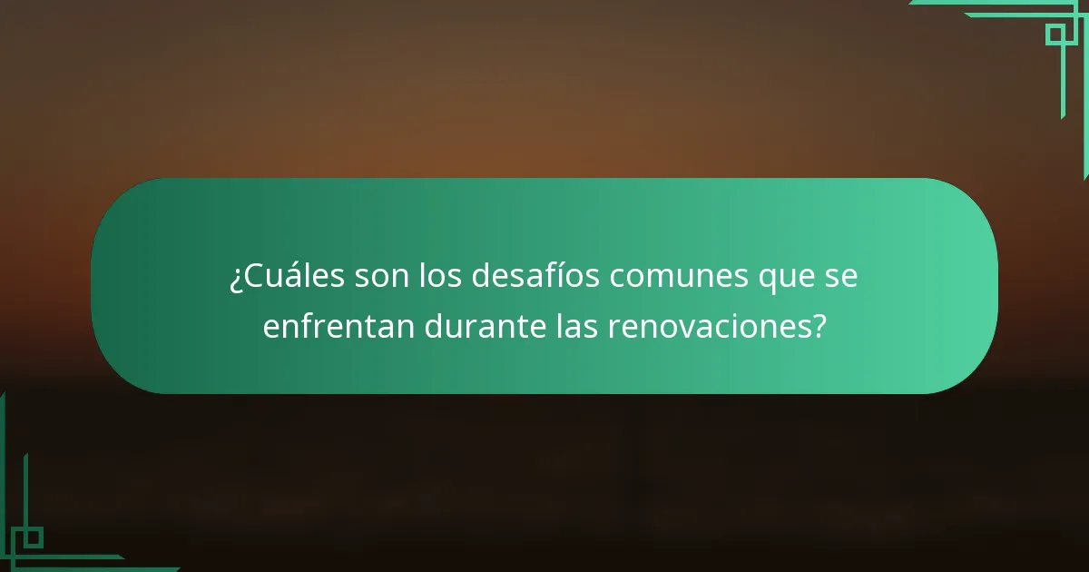 ¿Cuáles son los desafíos comunes que se enfrentan durante las renovaciones?