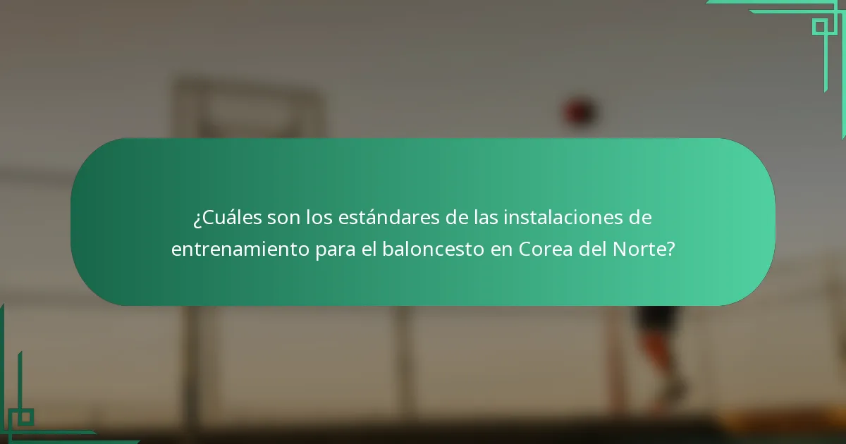 ¿Cuáles son los estándares de las instalaciones de entrenamiento para el baloncesto en Corea del Norte?