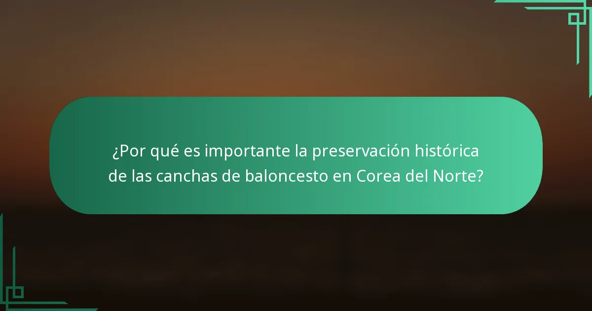 ¿Por qué es importante la preservación histórica de las canchas de baloncesto en Corea del Norte?
