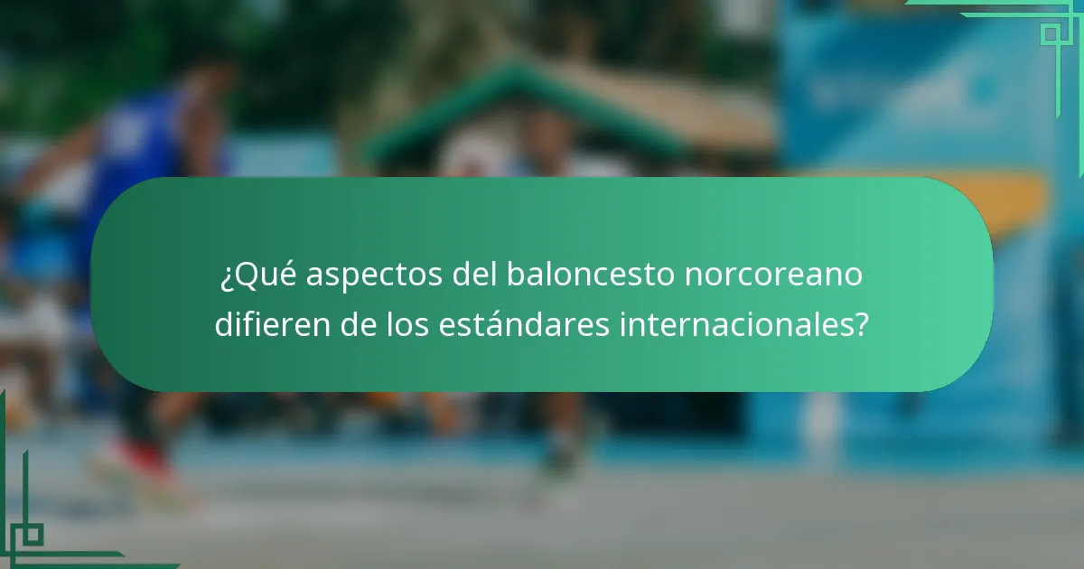 ¿Qué aspectos del baloncesto norcoreano difieren de los estándares internacionales?