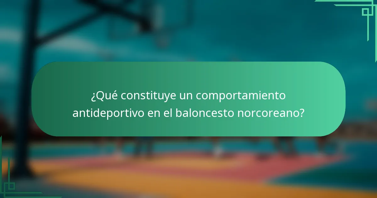 ¿Qué constituye un comportamiento antideportivo en el baloncesto norcoreano?