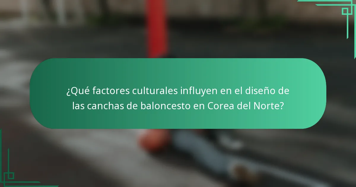 ¿Qué factores culturales influyen en el diseño de las canchas de baloncesto en Corea del Norte?