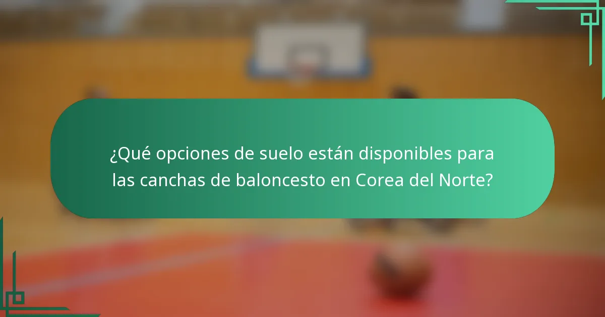 ¿Qué opciones de suelo están disponibles para las canchas de baloncesto en Corea del Norte?