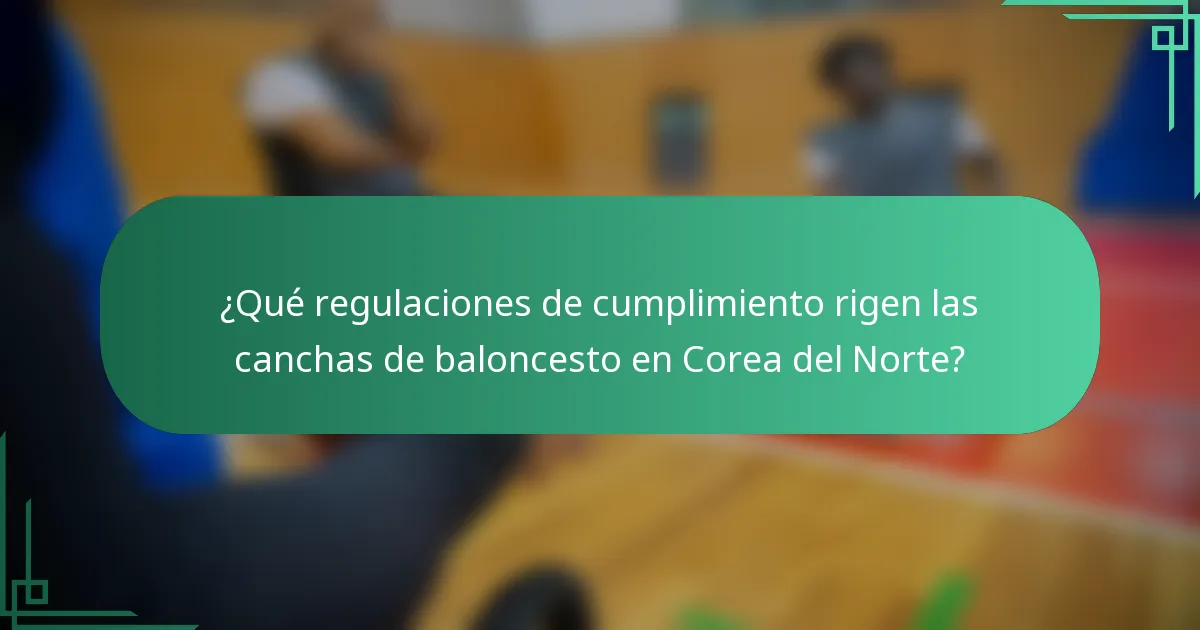 ¿Qué regulaciones de cumplimiento rigen las canchas de baloncesto en Corea del Norte?