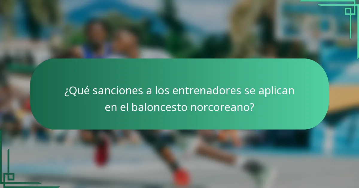 ¿Qué sanciones a los entrenadores se aplican en el baloncesto norcoreano?