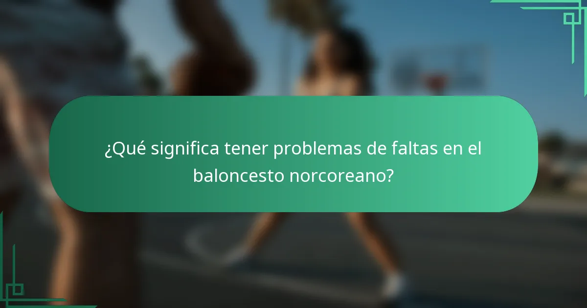 ¿Qué significa tener problemas de faltas en el baloncesto norcoreano?